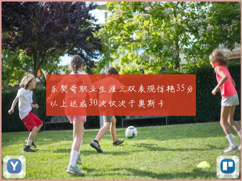 东契奇职业生涯三双表现惊艳35分以上达成30次仅次于奥斯卡